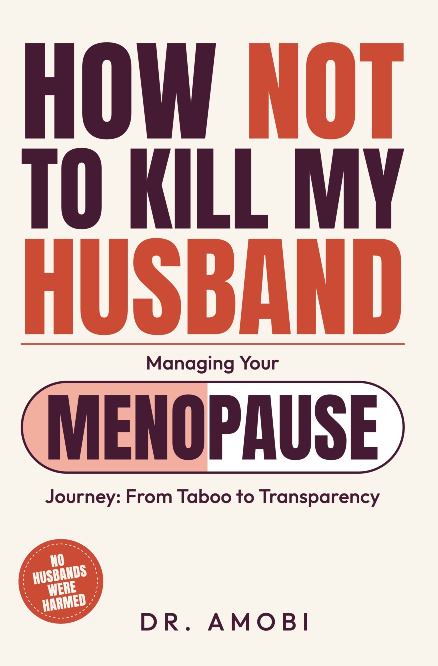 How Not to Kill My Husband by Dr. Amobi — Managing Your Menopause Journey: From Taboo to Transparency
